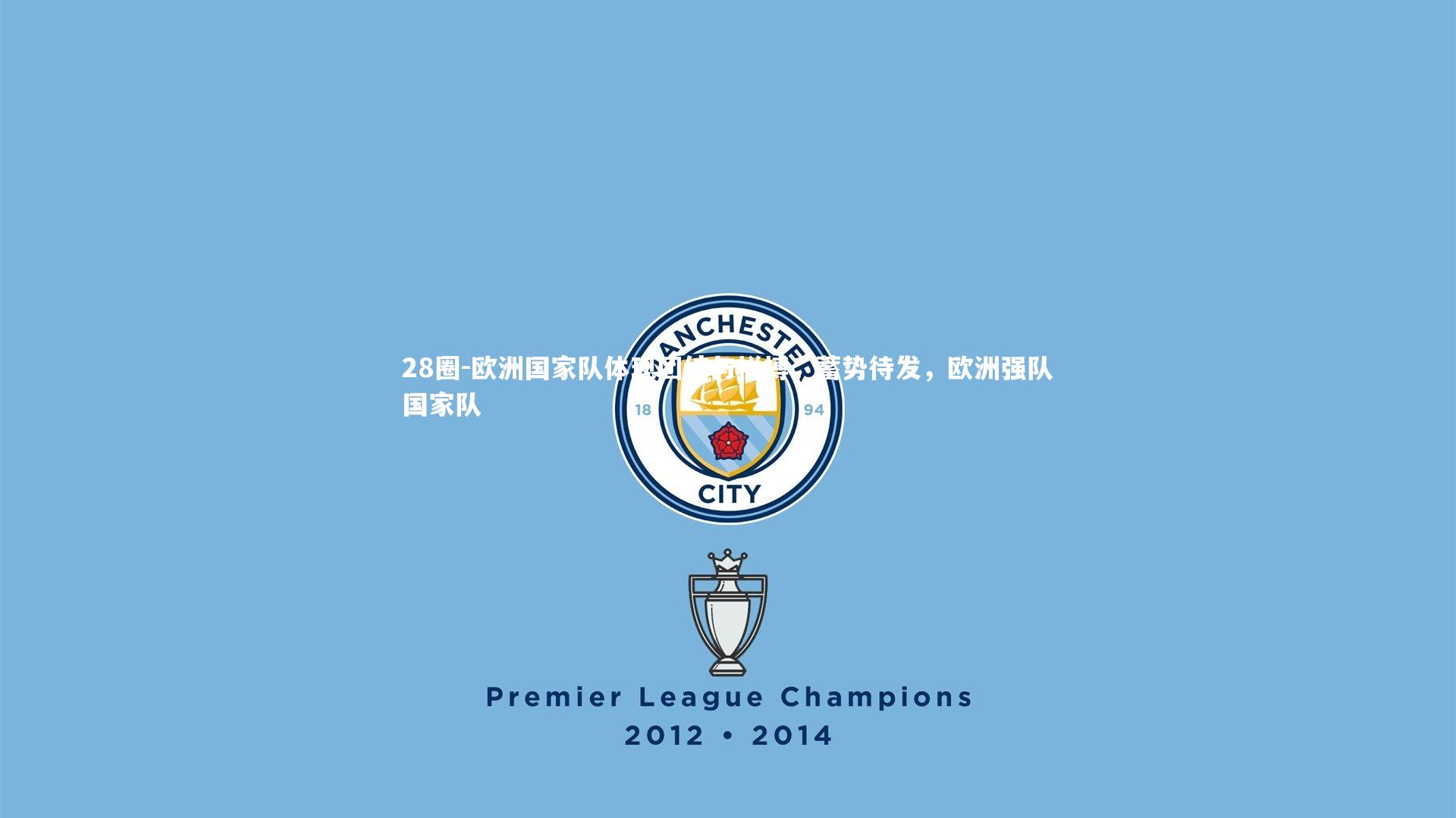 欧洲国家队体现团结与拼搏，蓄势待发，欧洲强队国家队