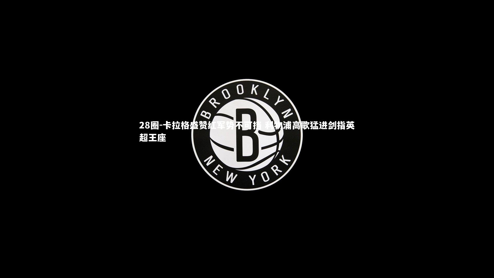 卡拉格盛赞红军势不可挡 利物浦高歌猛进剑指英超王座